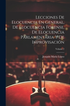 Paperback Lecciones De Elocuencia En General, De Elocuencia Forense, De Elocuencia Parlamentaria Y De Improvisación; Volume 2 [Spanish] Book