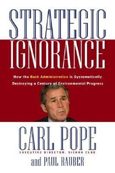 Hardcover Strategic Ignorance: Why the Bush Administration Is Recklessly Destroying a Century of Environmental Progress Book