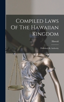 Hardcover Compiled Laws Of The Hawaiian Kingdom: Published By Authority Book