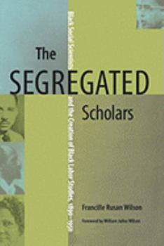 Paperback The Segregated Scholars: Black Social Scientists and the Creation of Black Labor Studies, 1890-1950 Book