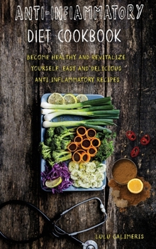 Hardcover Anti-Inflammatory Diet Cookbook Become Healthy and Revitalize Yourself. Easy and Delicious Anti Inflammatory Recipes Book