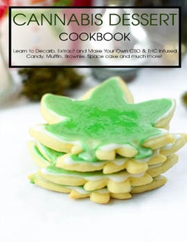 Paperback Cannabis Dessert Cookbook: Learn to Decarb, Extract and Make Your Own CBD & THC infused Candy, Muffin, Brownie, Space cake and much more! Book