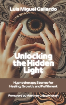 Paperback Unlocking the Hidden Light: Hypnotherapy Stories for Healing, Growth and Fulfillment Book