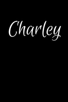 Charley: Notebook Journal for Women or Girl with the name Charley - Beautiful Elegant Bold & Personalized Gift - Perfect for Leaving Coworker Boss Teacher Daughter Wife Grandma Mum for Birthday Weddin