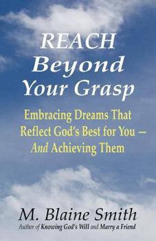 Paperback Reach Beyond Your Grasp: Embracing Dreams That Reflect God's Best for You -- And Achieving Them Book