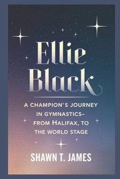 Paperback Ellie Black: A Champion's Journey in Gymnastics-From Halifax to the World Stage Book