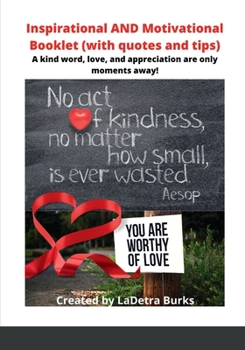 Inspirational AND Motivational Booklet (with quotes and tips): A kind word, love, and appreciation are only moments away!