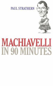 Machiavelli in 90 Minutes - Book  of the Philosophers in 90 Minutes
