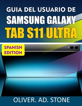 GUIA DEL USUARIO DE SAMSUNG GALAXY TAB S11 ULTRA: Desbloquea funciones ocultas y mejora la eficiencia de tu dispositivo con sencillos consejos y trucos.