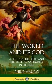 Hardcover The World and Its God: A Study of The Lord and the Devil as Portrayed in the Bible (Hardcover) Book