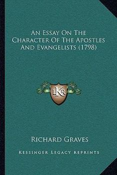 An Essay on the Character of the Apostles and Evangelists: Designed to Prove That They Were Not Enthusiasts; Containing the Substance of Several Discourses, Delivered in the Chapel of Trinity-College,