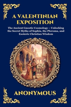 A Valentinian Exposition: The Ancient Gnostic Cosmology - Unlocking the Secret Myths of Sophia, the Pleroma, and Esoteric Christian Wisdom (Large ... Reading) (Library of Alexandria - Esoteric)