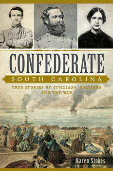 Paperback Confederate South Carolina: True Stories of Civilians, Soldiers and the War Book