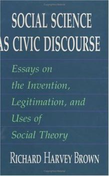 Hardcover Social Science as Civic Discourse: Essays on the Invention, Legitimation, and Uses of Social Theory Book