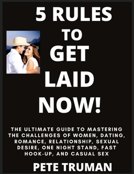 Paperback 5 Rules to Get Laid Now! The Ultimate Guide to Mastering the Challenges of Women, Dating, Romance, Relationship, Sexual Desire, One Night Stand, Fast Book