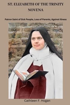 ST. ELIZABETH OF THE TRINITY NOVENA: Patron Saint of Sick People, Loss of Parents, Against Illness