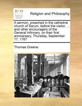 Paperback A sermon, preached in the cathedral church of Sarum, before the visitor, ... and other encouragers of the General Infirmary, on their first anniversar Book
