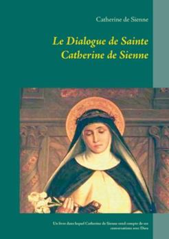 Paperback Le Dialogue de Sainte Catherine de Sienne: Un livre dans lequel Catherine de Sienne rend compte de ses conversations avec Dieu [French] Book