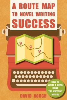 Paperback A Route Map to Novel Writing Success: How to Write a Novel Using the Waypoint Method Book