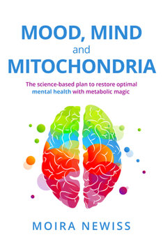Paperback Mood, Mind and Mitochondria: The Science-Based Plan to Restore Optimal Mental Health with Metabolic Magic Book