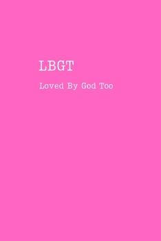 LBGT Loved By God Too: Inspirational LGBT Simple Pink Gratitude Note Book / Journal, 6" x 9" Ruled White Paper, 120 pages, Christian Gay Thanksgiving Gift for Boy Girl Teenager Sister Brother Dad Mom