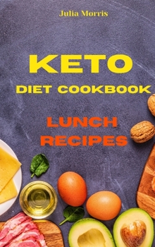 Hardcover Keto Diet Cookbook Lunch Recipes: Quick, Easy and Delicious Low Carb Recipes to keep your weight under control and burn fat Book