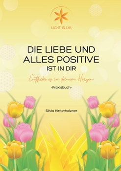Paperback Die Liebe und alles Positive ist in dir: Entdecke es in deinem Herzen [German] Book
