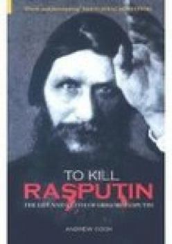 Hardcover To Kill Rasputin: The Life and Death of Gregori Rasputin Book