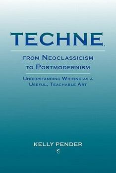 Paperback Techne, from Neoclassicism to Postmodernism: Understanding Writing as a Useful, Teachable Art Book