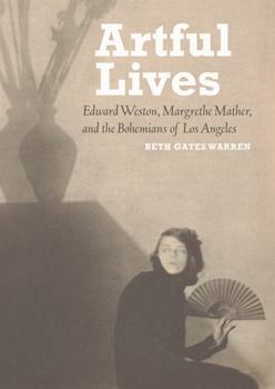 Hardcover Artful Lives: Edward Weston, Margrethe Mather, and the Bohemians of Los Angeles Book