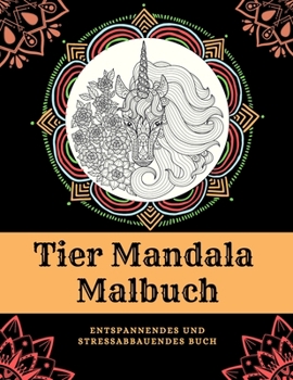 Tiere-Mandala-Malbuch Entspannendes und Stress abbauen des Buch: Malbuch für Erwachsene mit Löwen, Affen, Pinguinen, Eulen, Seepferdchen, Giraffe und vielen weiteren Tiermustern!
