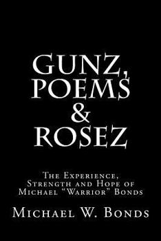 Paperback Gunz, Poems & Rosez: The Experience, Strength & Hope of Michael Warrior Bonds Book