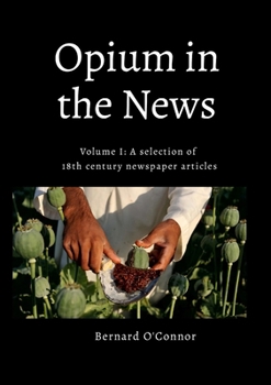 Opium in the News: Volume I: A selection of 18th century newspaper articles