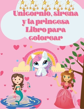 Libro para colorear de unicornios, sirenas y princesas: For Kids Ages 4-8 With Adorable Designs for Boys and Girls, Perfect Gift for Boys and Girls (Spanish Edition)