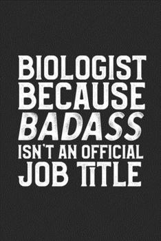 Biologist Because Badass Isn't An Official Job Title: College Ruled Journal Blank Lined Notebook | 120 Pages 6x9