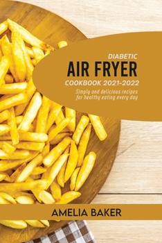 Diabetic Air Fryer Cookbook 2021-2022: Simply and Delicious Recipes for Healthy Eating Every Day