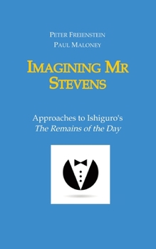 Paperback Imagining Mr Stevens: Approaches to Ishiguro's The Remains of the Day - nine essays on central aspects of Kazuo Ishiguro's masterpiece Book