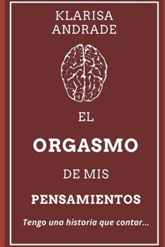 Paperback El Orgasmo de mis Pensamientos: Tengo una historia que contar. [Spanish] Book