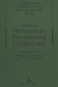 Beitraege Zur Phraseologie - Wortbildung - Lexikologie: Festschrift Fuer Wolfgang Fleischer Zum 70. Geburtstag