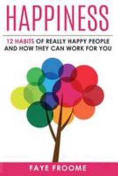 Paperback Happiness: 12 Habits of Really Happy People & How They Can Work for You Book