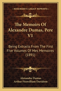 Paperback The Memoirs Of Alexandre Dumas, Pere V1: Being Extracts From The First Five Volumes Of Mes Memoires (1891) Book