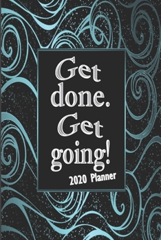 Paperback Get Done. Get Going! 2020 Planner: January 1, 2020 to Dec 31, 2020, Monthly and Weekly Planner, 2020 Year Preview, Agenda Schedule Organizer, Monthly Book