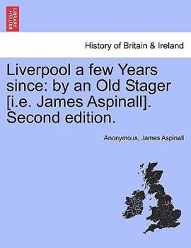 Paperback Liverpool a Few Years Since: By an Old Stager [I.E. James Aspinall]. Second Edition. Book