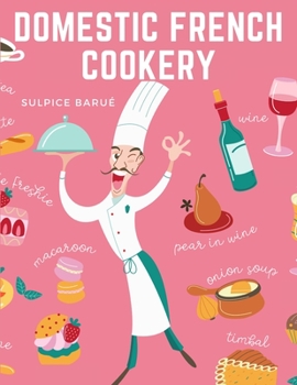 Domestic French Cookery: A Select Variety of French Dishes