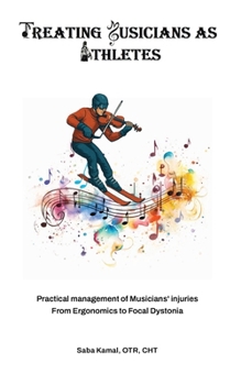 Treating Musicians As Athletes: Practical management of Musicians' injuries From Ergonomics to Focal Dystonia