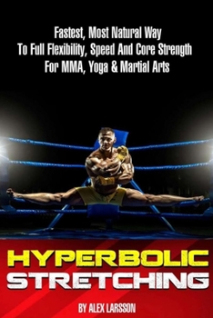 Paperback Hyperbolic Stretching: Fastest, Most Natural Way To Full Flexibility, Speed And Core Strength For MMA, Yoga & Martial Arts Book
