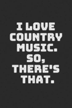 I Love Country Music. So, There's That.: Blank Lined Notebook