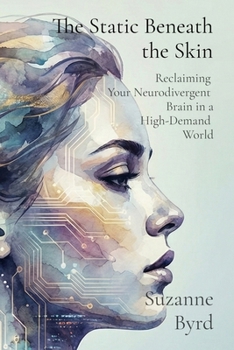 Paperback The Static Beneath the Skin: Reclaiming Your Neurodivergent Brain in a High-Demand World Book