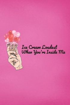 Ice Cream Loudest When You're Inside Me: Fun Create Your Own Date Night Gift Vouchers, 40 Blank Coupons | Perfect For Valentine's Day | Couples DIY ... Idea For Birthdays, Christmas, All Year Round