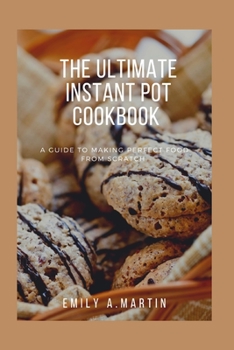 Paperback The Ultimate Instant Pot Cookbook: A Guide to making perfect foods from scratch Book